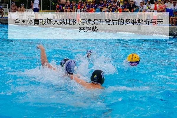 全国体育锻炼人数比例持续提升背后的多维解析与未来趋势